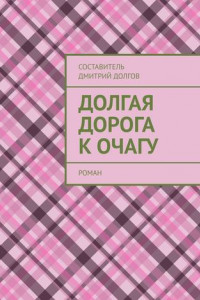 Книга Долгая дорога к очагу. роман