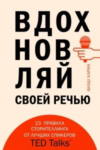 Книга Вдохновляй своей речью. 23 инструмента сторителлинга от лучших спикеров TED Talks