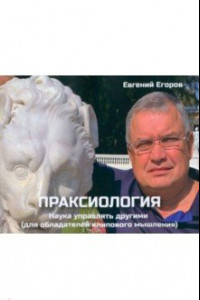 Книга Праксиология. Наука управлять другими. Для обладателей клипового мышления