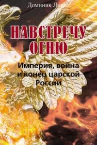 Книга Навстречу огню. Империя, война и конец царской России