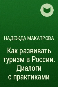 Книга Как развивать туризм в России. Диалоги с практиками