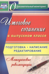 Книга Итоговое сочинение в выпускном классе. Подготовка, написание, редактирование. Методические рекомендации