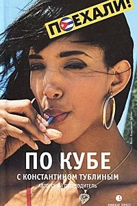 Книга По Кубе с Константином Тублиным. Авторский путеводитель