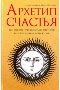 Книга Архетип счастья: всё, что вам нужно знать об архетипах и их влиянии на вашу жизнь