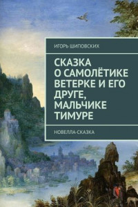 Книга Сказка о самолётике Ветерке и его друге, мальчике Тимуре. Новелла-сказка