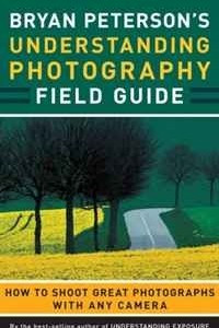 Книга Bryan Peterson's Understanding Photography Field Guide: How to Shoot Great Photographs with Any Camera