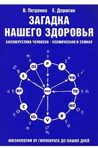 Книга Загадка нашего здоровья. Биоэнергетика человека - космическая и земная. Физиология от Гиппократа до наших дней. Книга 1