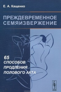 Книга Преждевременное семяизвержение. 65 способов продления полового акта