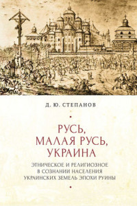 Книга Русь, Малая Русь, Украина. Этническое и религиозное в сознании населения украинских земель эпохи Руины