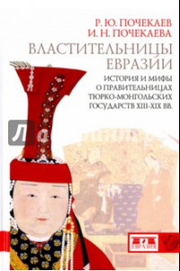 Книга Властительницы Евразии. История и мифы о правительницах тюрко­монгольских государств XIII-XIX вв.