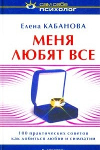 Книга Меня любят все. 100 практических советов как добиться любви и симпатии