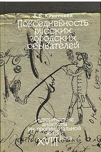 Книга Повседневность русских городских обывателей. Исторические анекдоты из провинциальной жизни XVIII века