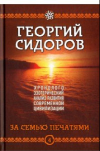 Книга Хронолого-эзотерический анализ развития современной цивилизации. Книга 4. За семью печатями