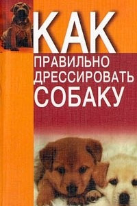 Книга Как правильно дрессировать собаку