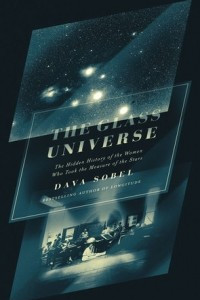 Книга The Glass Universe: The Hidden History of the Women Who Took the Measure of the Stars