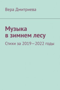 Книга Музыка в зимнем лесу. Стихи за 2019-2022 годы