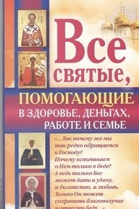 Книга Все святые, помогающие в здоровье, деньгах, работе и семье