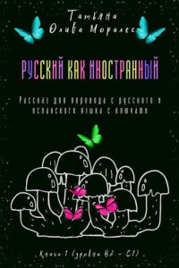 Книга Русский как иностранный. Рассказ для перевода с русского и испанского языка с ключами. Книга 1 (уровни В2—С1)