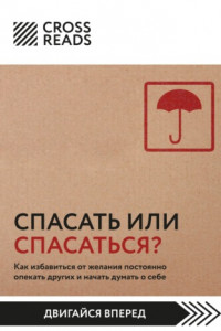 Книга Саммари книги «Спасать или спасаться? Как избавитьcя от желания постоянно опекать других и начать думать о себе»