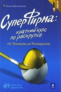 Книга СуперФирма: краткий курс по раскрутке. От Тинькова  до Чичваркина. 49 простых рецептов