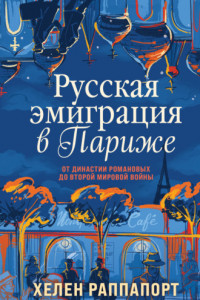 Книга Русская эмиграция в Париже. От династии Романовых до Второй мировой войны