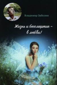 Книга Жизнь и бессмертие - в любви!