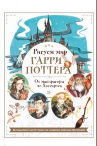 Книга Рисуем мир Гарри Поттера. От мандрагоры до Хогвартса. 21 пошаговый мастер-класс