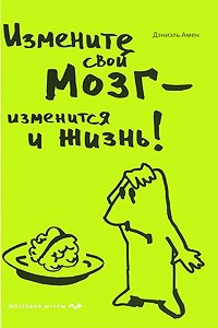 Книга Измените свой мозг - изменится и жизнь!