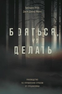 Книга Бояться, но делать. Руководство по управлению страхом от спецназовца