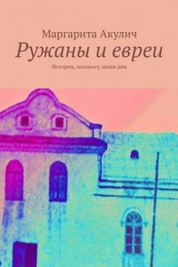 Книга Ружаны и евреи. История, холокост, наши дни