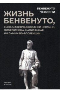 Книга Жизнь Бенвенуто, сына маэстро Джованни Челлини