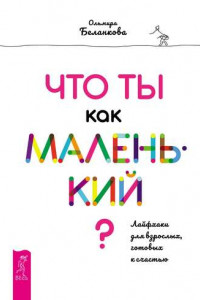 Книга Что ты как маленький? Лайфхаки для взрослых, готовых к счастью