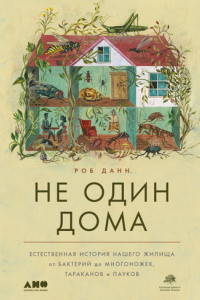 Книга Не один дома. Естественная история нашего жилища от бактерий до многоножек, тараканов и пауков