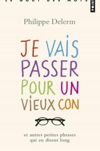 Книга Je vais passer pour un vieux con - et autres petites phrases qui en disent long