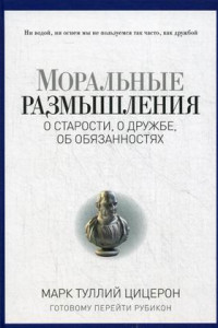 Книга Моральные размышления о старости, о дружбе, об обязанностях. Готовому перейти Рубикон