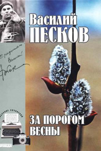 Книга Василий Песков. Полное собрание сочинений. Том 9. За порогом весны