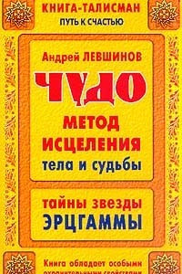 Книга Чудо-метод исцеления тела и судьбы. Тайны звезды Эрцгаммы