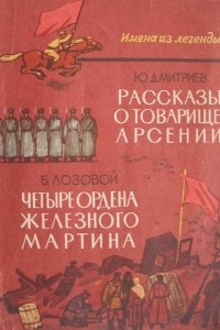 Книга Рассказы о товарище Арсении. Четыре ордена железного мартина