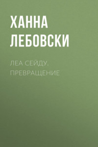 Книга ЛЕА СЕЙДУ. ПРЕВРАЩЕНИЕ