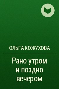 Книга Рано утром и поздно вечером