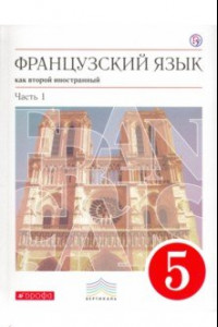 Книга Французский язык как второй иностранный. 5 класс. Учебник. В 2-х частях. Часть 1. Вертикаль. ФГОС