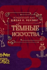 Книга Волшебный мир Джоан К.Роулинг. Темные искусства. Артбук