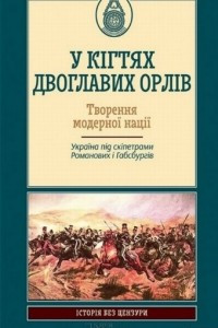 Книга У кігтях двоглавих орлів. Творення модерної нації