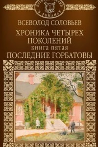 Книга Хроника четырех поколений. Книга 5. Последние Горбатовы