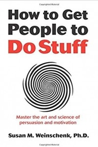 Книга How to Get People to Do Stuff: Master the art and science of persuasion and motivation