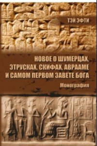 Книга Новое о шумерцах, этрусках, скифах, Аврааме и самом Первом Завете Бога. Монография