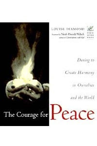 Книга The Courage for Peace: Daring to Create Harmony in Ourselves and the World