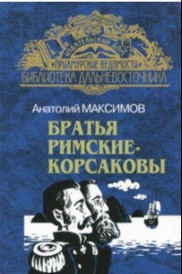 Книга Братья Римские-Корсаковы. От Шилки до Зеи