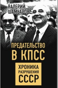 Книга Предательство в КПСС. Хроника разрушения СССР