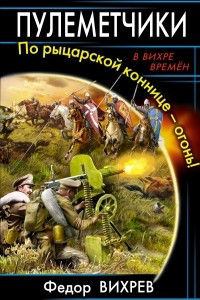 Книга Пулеметчики. По рыцарской коннице ? огонь!